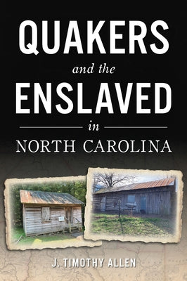 Quakers and the Enslaved in North Carolina by Allen, J. Timothy