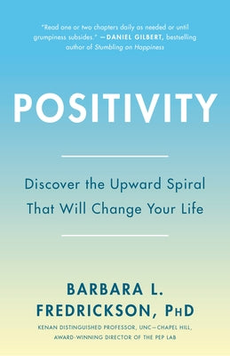 Positivity: Top-Notch Research Reveals the 3-to-1 Ratio That Will Change Your Life by Fredrickson, Barbara