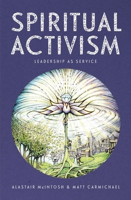 Spiritual Activism: Leadership as Service by McIntosh, Alastair