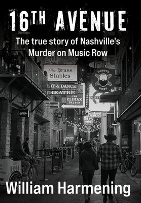 16th Avenue: The True Story of Nashville's Murder on Music Row by Harmening, William M.