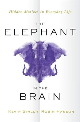 The Elephant in the Brain: Hidden Motives in Everyday Life by Simler, Kevin