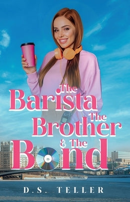 The Barista The Brother & The Bond by Teller, D. S.