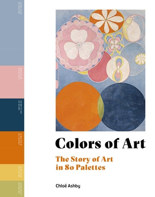 Colors of Art: The Story of Art in 80 Palettes by Ashby, Chloë