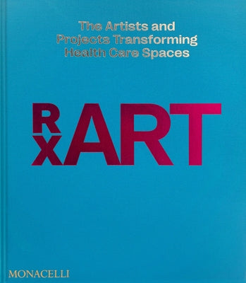 Rxart: The Artists and Projects Transforming Health Care Spaces by Brown, Diane