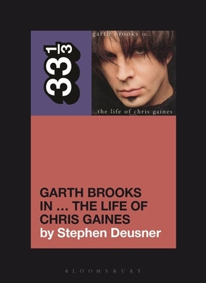 Garth Brooks In... the Life of Chris Gaines by Deusner, Stephen