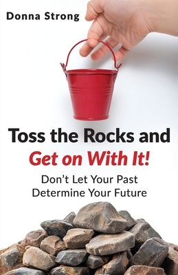 Toss the Rocks and Get on With It! by Strong, Donna