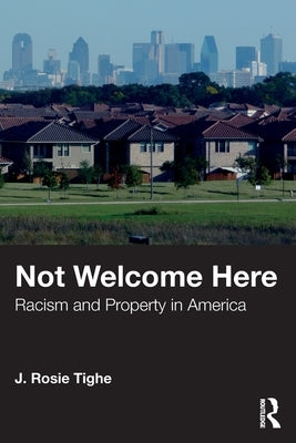 Not Welcome Here: Racism and Property in America by Tighe, J. Rosie