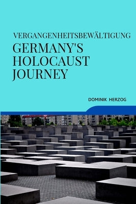 Vergangenheitsbewältigung Germany's Holocaust Journey by Herzog, Dominik
