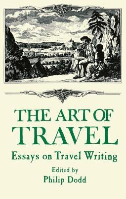 The Art of Travel: Essays on Travel Writing by Dodds, Philip