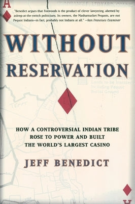 Without Reservation: How a Controversial Indian Tribe Rose to Power and Built the World's Largest Casino by Benedict, Jeff