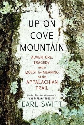 Up on Cove Mountain: Adventure, Tragedy, and a Quest for Meaning on the Appalachian Trail by Swift, Earl