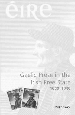 Gaelic Prose in the Irish Free State: 1922-1939 by O'Leary, Philip