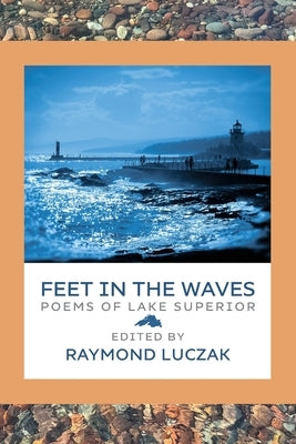 Feet in the Waves: Poems of Lake Superior by Luczak, Raymond