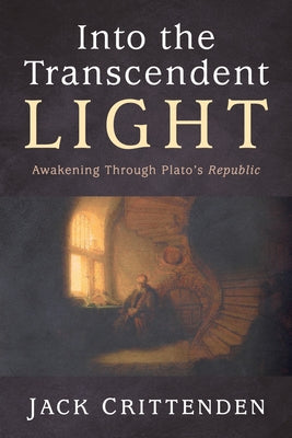 Into the Transcendent Light: Awakening Through Plato's Republic by Crittenden, Jack