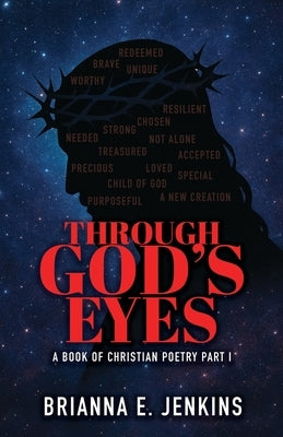Through God's Eyes: A Book of Christian Poetry, Part I by Jenkins, Brianna E.