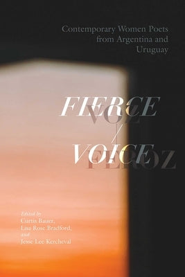 Fierce Voice / Voz Feroz: Contemporary Women Poets from Argentina and Uruguay by Bauer, Curtis