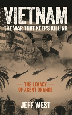 Vietnam: The War That Keeps Killing, The Legacy of Agent Orange: The War That Keeps Killing, by West, Jeff