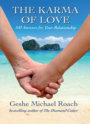 The Karma of Love: 100 Answers for Your Relationship, from the Ancient Wisdom of Tibet by Roach, Geshe Michael