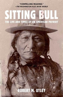 Sitting Bull: The Life and Times of an American Patriot by Utley, Robert M.