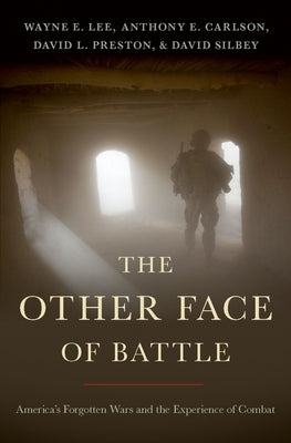 The Other Face of Battle: America's Forgotten Wars and the Experience of Combat by Lee, Wayne E.