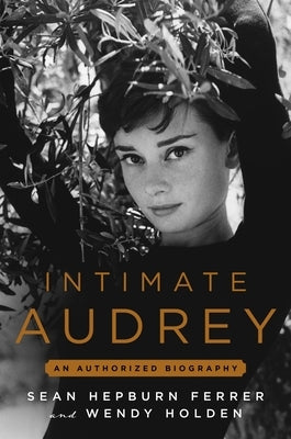 Intimate Audrey: An Authorized Biography by Holden, Wendy