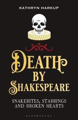 Death by Shakespeare: Snakebites, Stabbings and Broken Hearts by Harkup, Kathryn