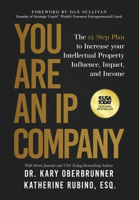 You Are an IP Company: The 12-Step Plan to Increase Your Intellectual Property Influence, Impact, and Income by Oberbrunner, Kary