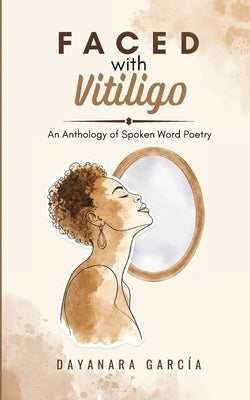 Faced With Vitiligo: An Anthology of Spoken Word Poetry by García, Dayanara