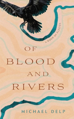 Of Blood and Rivers: A Book of Elegies by Delp, Michael