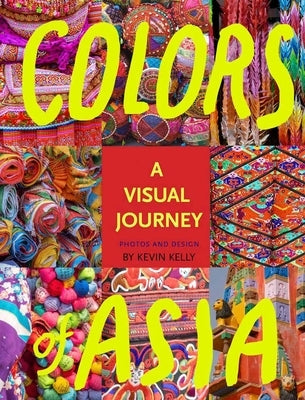 Colors of Asia: A Visual Journey by Kelly, Kevin