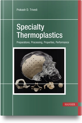 Specialty Thermoplastics: Preparations, Processing, Properties, Performance by Trivedi, Prakash