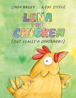 Lena the Chicken (But Really a Dinosaur!) by Bailey, Linda