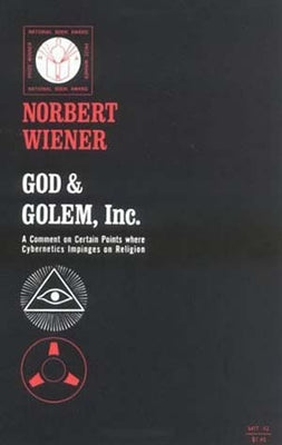 God & Golem, Inc.: A Comment on Certain Points where Cybernetics Impinges on Religion by Wiener, Norbert