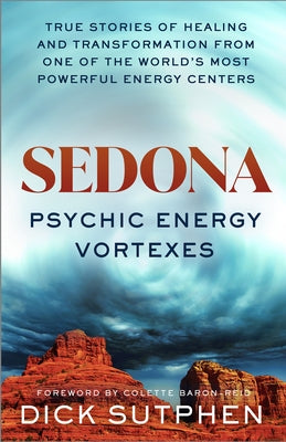 Sedona, Psychic Energy Vortexes: True Stories of Healing and Transformation from One of the Worlds Most Powerful Energy Centers by Sutphen, Dick