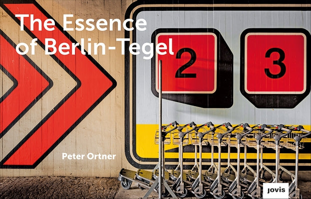 The Essence of Berlin-Tegel: Taking Stock of an Airport's Architecture by Ortner, Peter