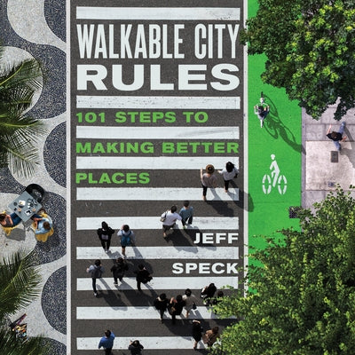 Walkable City Rules: 101 Steps to Making Better Places by Speck, Jeff
