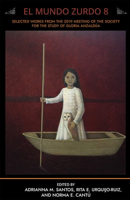 El Mundo Zurdo 8: Selected Works from the 2019 Meeting of the Society for the Study of Gloria Anzaldúa by M. Santos, Adrianna