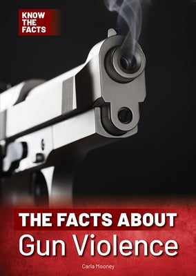 The Facts about Gun Violence by Mooney, Carla