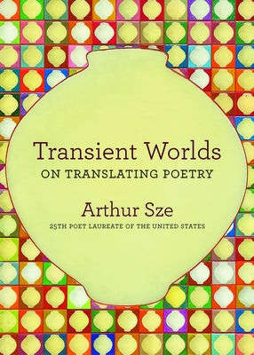 Transient Worlds: On Translating Poetry by Sze, Arthur