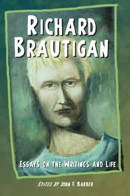 Richard Brautigan: Essays on the Writings and Life by Barber, John F.