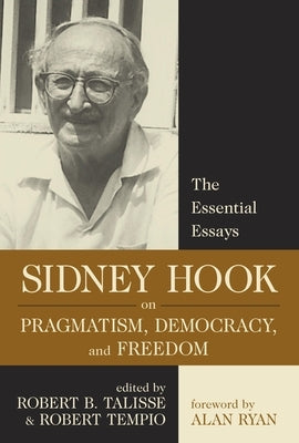 Sidney Hook on Pragmatism, Democracy, and Freedom: The Essential Essays by Hook, Sidney