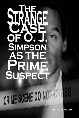 The Strange Case of O. J. Simpson as the Prime Suspect by Wasserman, Irv
