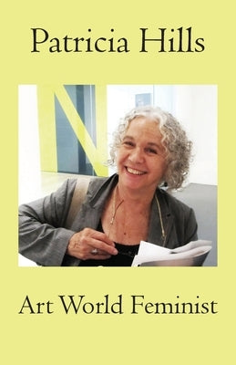 Patricia Hills Art World Feminist by Hills, Patricia