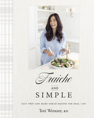 Fraiche and Simple: Easy Prep and Make-Ahead Recipes for Real Life by Wesszer, Tori