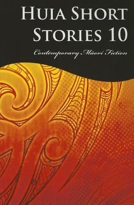 Huia Short Stories 10: Contemporary Maori Fiction by Baker, Tihema