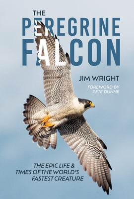 The Peregrine Falcon: The Epic Life and Times of the World's Fastest Creature by Wright, Jim