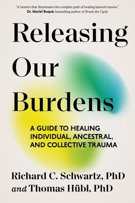 Releasing Our Burdens: A Guide to Healing Individual, Ancestral, and Collective Trauma by Hübl, Thomas