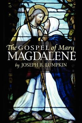 The Gospel of Mary Magdalene by Lumpkin, Joseph B.