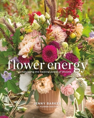 Flower Energy: Channeling the Healing Power of Blooms by Barker, Jenny