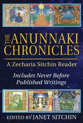 The Anunnaki Chronicles: A Zecharia Sitchin Reader by Sitchin, Zecharia